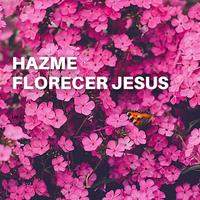 Hazme Florecer Jesus