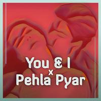 You & I x Pehla Pyar