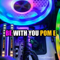 Be with You Pom E (Remix)