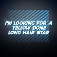 I'm Looking for a Yellow Bone Long Hair Star