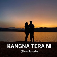 Kangna Tera Ni - Slow Reverb