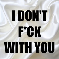 I Don't F**k With You
