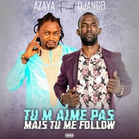 Tu m'aime pas mais tu me follow - Azaya feat Mohamed Django