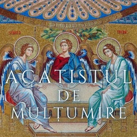 Acatistul de multumire Slava lui Dumnezeu pentru toate