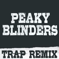 Peaky Blinders (Trap Remix)