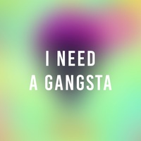 I Need a Gangsta