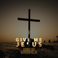 Give Me Jesus
