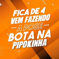 Fica de 4 e Vem Fazendo a Pose, Bota na Pipokinha