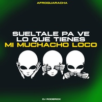 Sueltale Pa Ve Lo Que Tienes Mi Muchacho Loco (Afroguaracha)