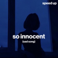 so innocent (sad song) (speed up)