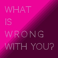 What Is Wrong With You?