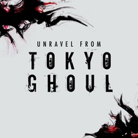 Unravel (From `Tokyo Ghoul`)
