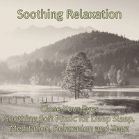 Close Your Eyes Soothing Soft Music for Deep Sleep, Meditation, Relaxation and Yoga