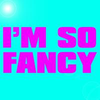 I'm So Fancy