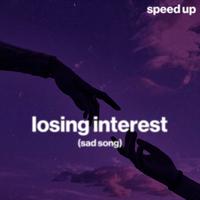losing interest (sad song) (speed up)