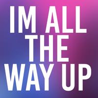 I'm All the Way Up