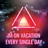 I'm on Vacation Every Single Day