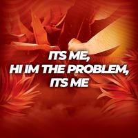 It's Me, Hi I'm the Problem, It's Me