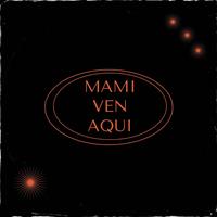 Mami Ven Aqui