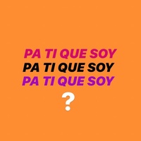 Pa Ti Que Soy.