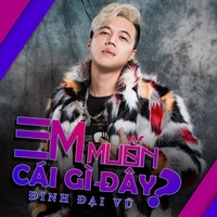 Em Muốn Cái Gì Đây