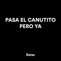 PASA EN CANUTITO PERO YA