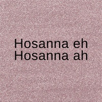Hosanna Eh Hosanna Ah