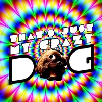 That's Just My Crazy Dog