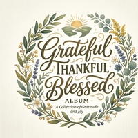 Grateful, Thankful, Blessed