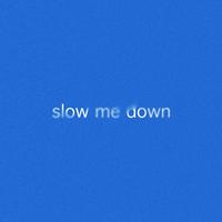 Slow Me Down