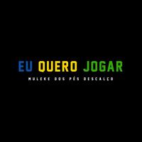 Eu Quero Jogar (Muleke dos Pes Descalço)