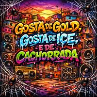 GOSTA DE GOLD, GOSTA DE ICE, E DE CACHORRADA