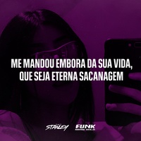 Me Mandou Embora da Sua Vida, Que Seja Eterna Sacanagem