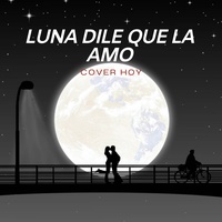 Luna Dile Que La Amo