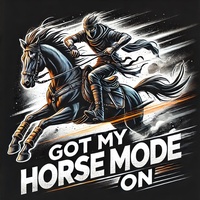 GOT MY HORSE MODE ON