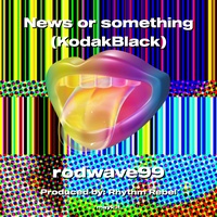 News or something (KodakBlack)