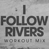 I Follow Rivers - Workout Mix
