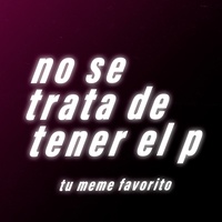 No Se Trata de Tener el P