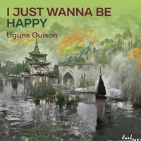 I just wanna be happy
