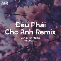 Đâu Phải Cho Anh (Short Version) - Air Remix