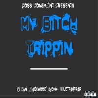 My Bitch Trippin