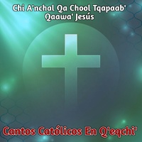 Chi A'nchal Qa Chool Tqapaab' Qaawa' Jesús - 2021 Remastered