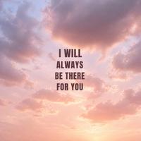 I Will Always Be There For You