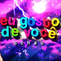 Eu gosto de você, tchau