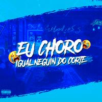 EU CHORO IGUAL NEGUIN DO CORTE