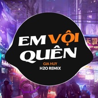 Em Vội Quên - Remix Deep House