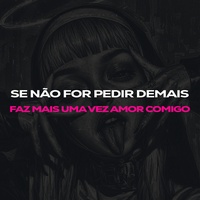 Se Não For Pedir Demais, Faz mais uma vez Amor Comigo