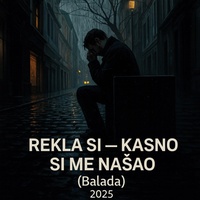 „„REKLA SI — KASNO SI ME NAŠAO (Balada)“2025