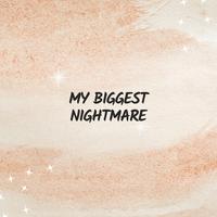 my biggest nightmare