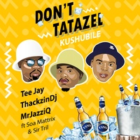 Don't Tatazel (Kushubile) - Radio Edit